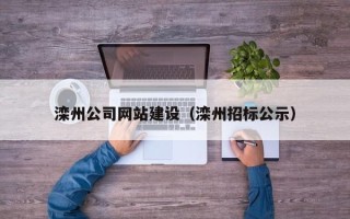迁西滦州公司网站建设（滦州招标公示）