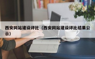 迁西西安网站建设评比（西安网站建设评比结果公示）